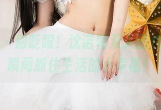 尤果网 - 别眨眼!沈诺馨双人图片合集,瞬间抓住生活的小幸福!